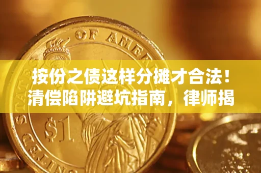 北京按份之债这样分摊才合法！清偿陷阱避坑指南，律师揭秘关键条款
