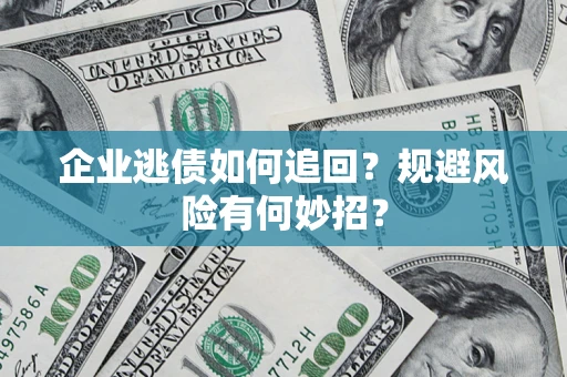 北京企业逃债如何追回？规避风险有何妙招？