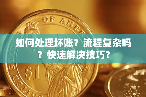 北京如何处理坏账？流程复杂吗？快速解决技巧？