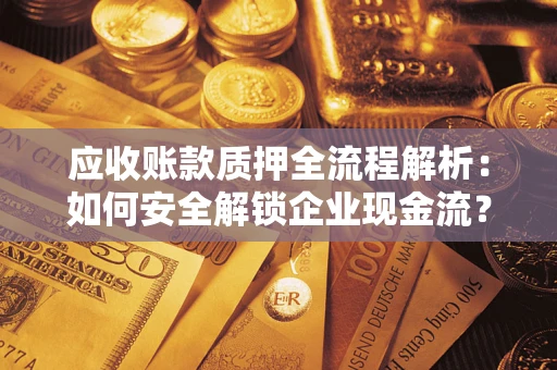 北京应收账款质押全流程解析：如何安全解锁企业现金流？