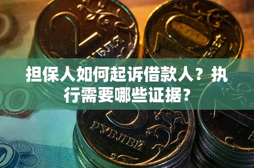 北京担保人如何起诉借款人？执行需要哪些证据？
