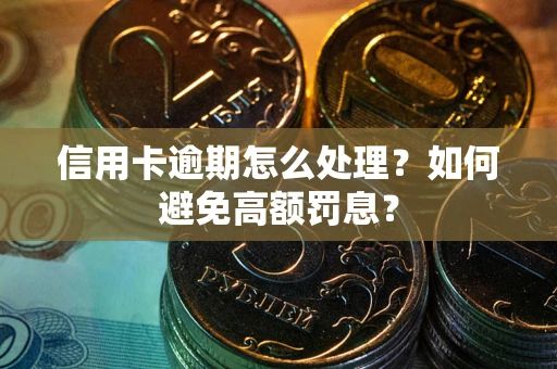 北京信用卡逾期怎么处理？如何避免高额罚息？