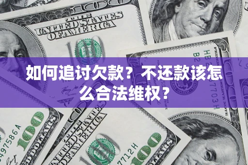 北京如何追讨欠款？不还款该怎么合法维权？