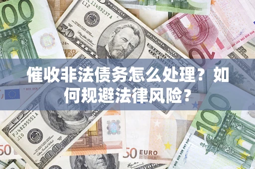 北京催收非法债务怎么处理？如何规避法律风险？