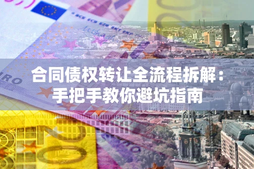 北京合同债权转让全流程拆解：手把手教你避坑指南