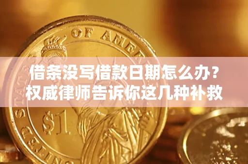 北京借条没写借款日期怎么办？权威律师告诉你这几种补救方法！