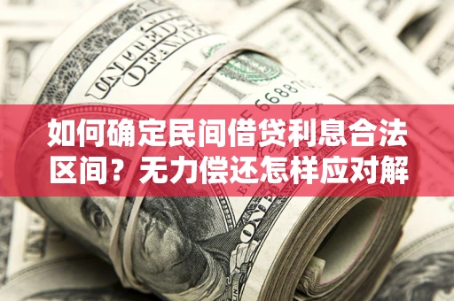 北京如何确定民间借贷利息合法区间？无力偿还怎样应对解决法门？