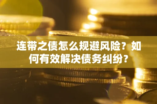 北京连带之债怎么规避风险？如何有效解决债务纠纷？