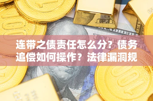 北京连带之债责任怎么分？债务追偿如何操作？法律漏洞规避指南