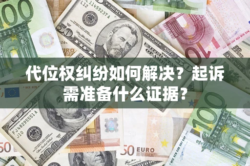 北京代位权纠纷如何解决？起诉需准备什么证据？