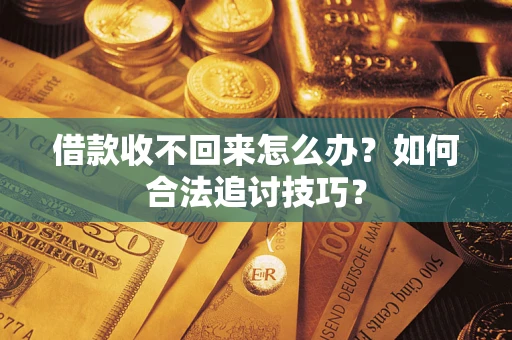 北京借款收不回来怎么办？如何合法追讨技巧？