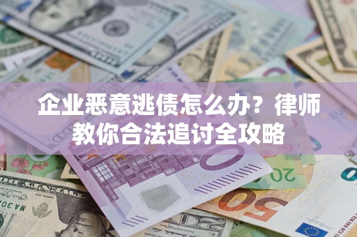 北京企业恶意逃债怎么办？律师教你合法追讨全攻略