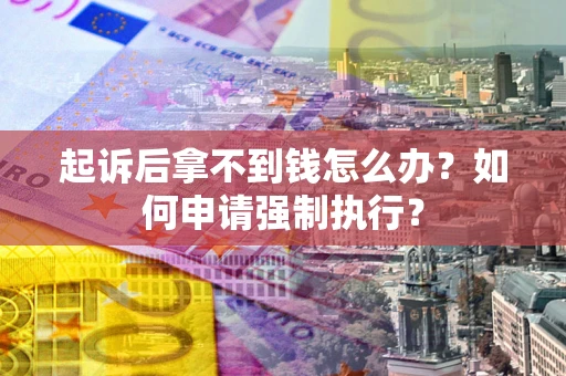 北京起诉后拿不到钱怎么办？如何申请强制执行？