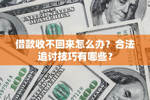 北京借款收不回来怎么办？合法追讨技巧有哪些？