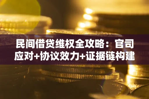 北京民间借贷维权全攻略：官司应对+协议效力+证据链构建指南