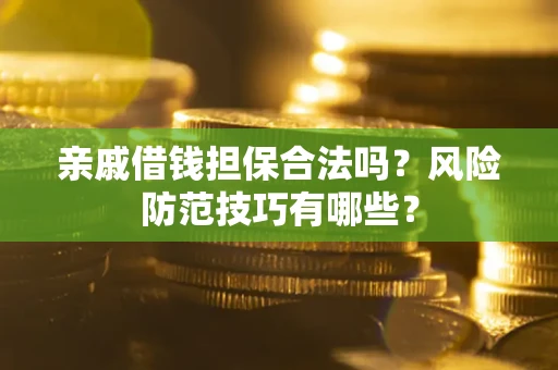北京亲戚借钱担保合法吗？风险防范技巧有哪些？