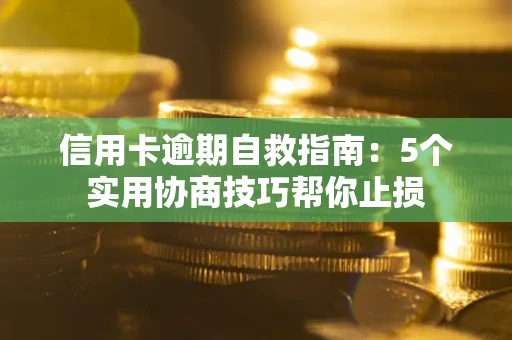 北京信用卡逾期自救指南：5个实用协商技巧帮你止损