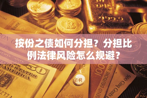 北京按份之债如何分担？分担比例法律风险怎么规避？