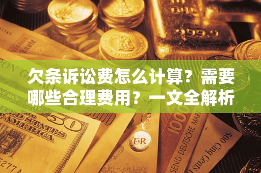 北京欠条诉讼费怎么计算？需要哪些合理费用？一文全解析