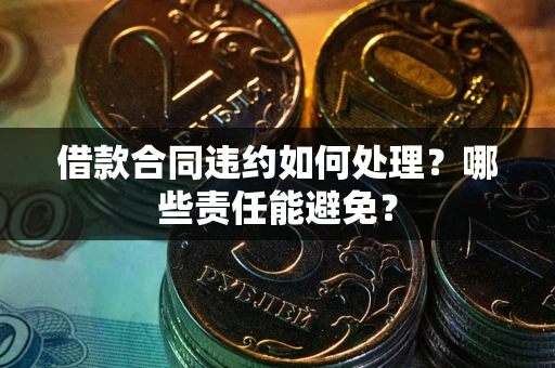 北京借款合同违约如何处理？哪些责任能避免？