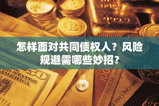 北京怎样面对共同债权人？风险规避需哪些妙招？
