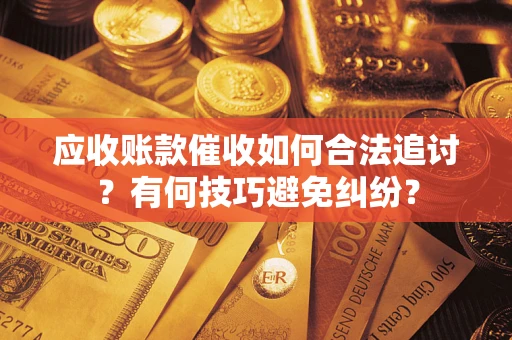 北京应收账款催收如何合法追讨？有何技巧避免纠纷？