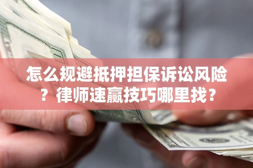 北京怎么规避抵押担保诉讼风险？律师速赢技巧哪里找？