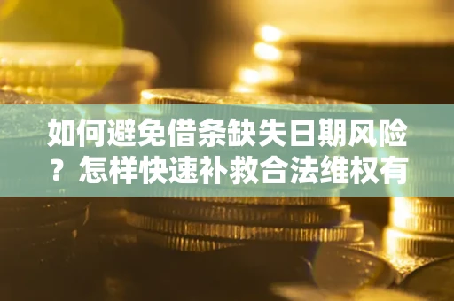 北京如何避免借条缺失日期风险？怎样快速补救合法维权有效？