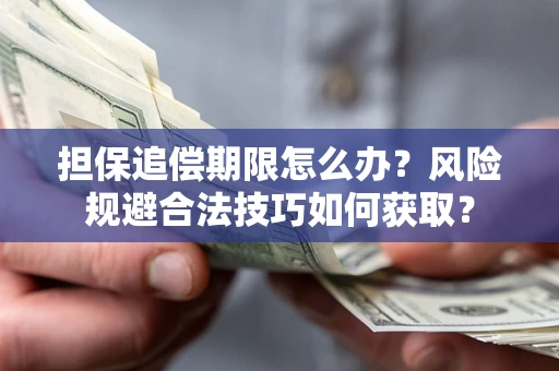 北京担保追偿期限怎么办？风险规避合法技巧如何获取？