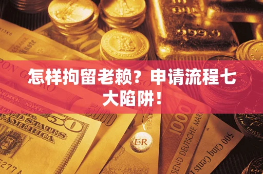 北京怎样拘留老赖？申请流程七大陷阱！