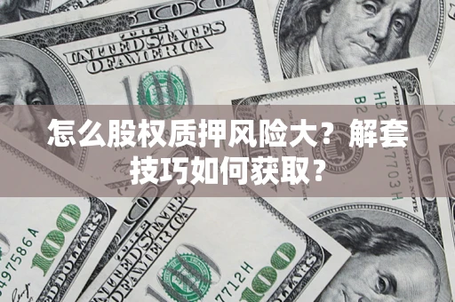北京怎么股权质押风险大？解套技巧如何获取？