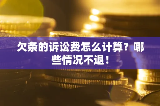 北京欠条的诉讼费怎么计算?哪些情况不退! 北京欠条的诉讼费怎么计算?哪些情况不退!