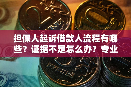 北京担保人起诉借款人流程有哪些？证据不足怎么办？专业律师解答