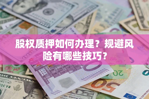 北京股权质押如何办理？规避风险有哪些技巧？