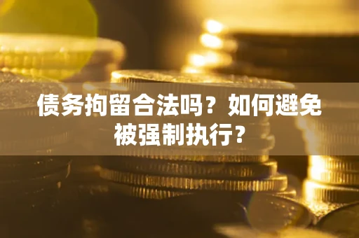 北京债务拘留合法吗？如何避免被强制执行？
