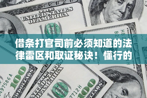 北京借条打官司前必须知道的法律雷区和取证秘诀！懂行的人已经留好这些证据