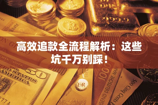 北京高效追款全流程解析：这些坑千万别踩！