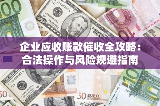北京企业应收账款催收全攻略：合法操作与风险规避指南