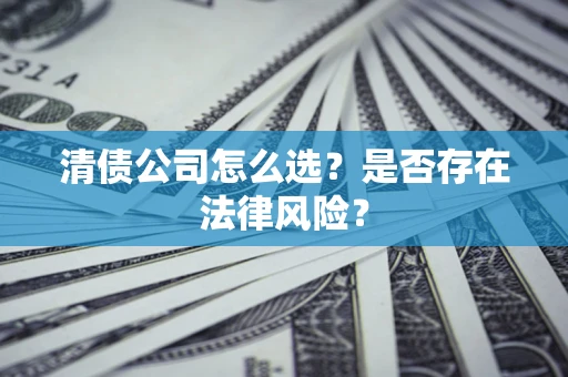 北京清债公司怎么选？是否存在法律风险？