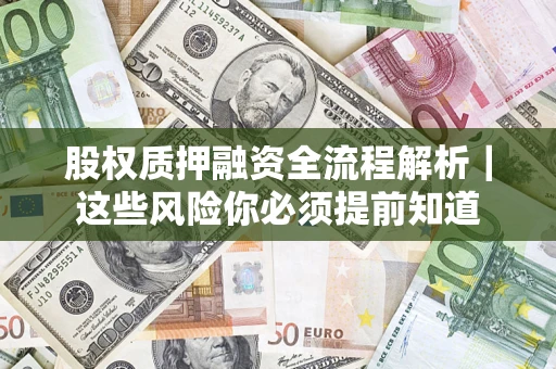 北京股权质押融资全流程解析｜这些风险你必须提前知道