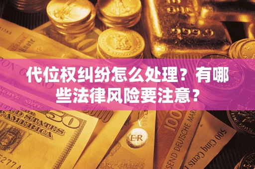 北京代位权纠纷怎么处理？有哪些法律风险要注意？