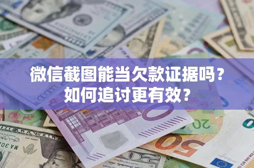 北京微信截图能当欠款证据吗？如何追讨更有效？