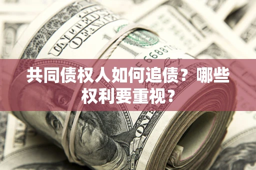 北京共同债权人如何追债？哪些权利要重视？