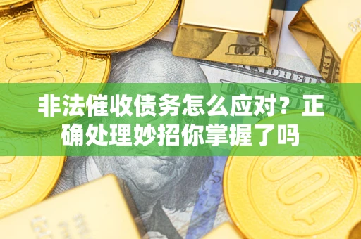 北京非法催收债务怎么应对？正确处理妙招你掌握了吗