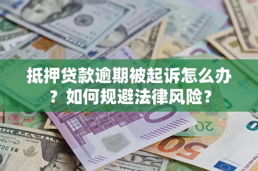 北京抵押贷款逾期被起诉怎么办？如何规避法律风险？