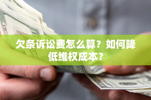 北京欠条诉讼费怎么算？如何降低维权成本？