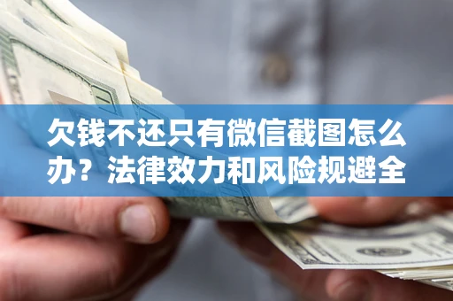 北京欠钱不还只有微信截图怎么办？法律效力和风险规避全解析