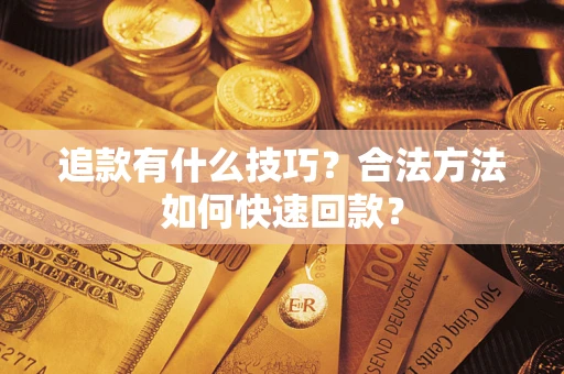北京追款有什么技巧？合法方法如何快速回款？
