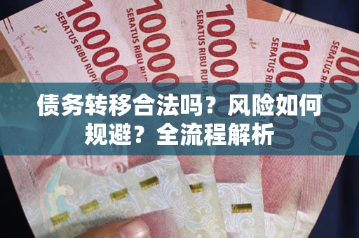 北京债务转移合法吗？风险如何规避？全流程解析