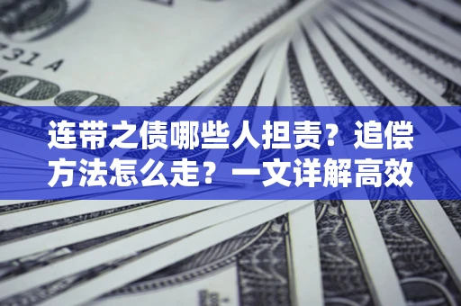 北京连带之债哪些人担责？追偿方法怎么走？一文详解高效维权流程
